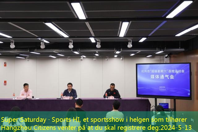 Super Saturday · Sports HI, et sportsshow i helgen som tilhører Hangzhou Citizens venter på at du skal registrere deg